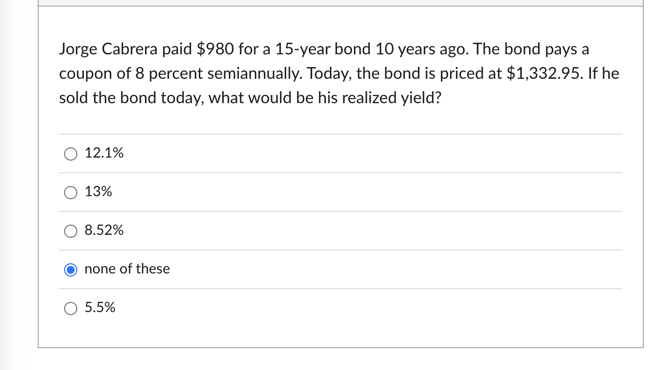 Jorge Cabrera Paid 980 For A 15 Year Bond 10 Years Ago The Bond Pays A Coupon Of 8 Percent Semiannually Today The Bo 1