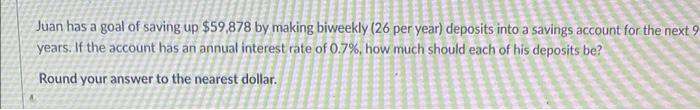 Juan Has A Goal Of Saving Up 59 878 By Making Biweekly 26 Per Year Deposits Into A Savings Account For The Next 9 Yea 1