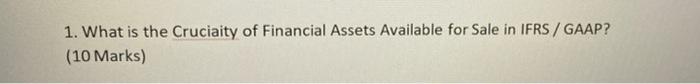 1 What Is The Cruciaity Of Financial Assets Available For Sale In Ifrs Gaap 10 Marks 1