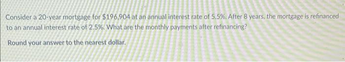 Consider A 20 Year Mortgage For 196 904 At An Annual Interest Rate Of 5 5 After 8 Years The Mortgage Is Refinanced T 1