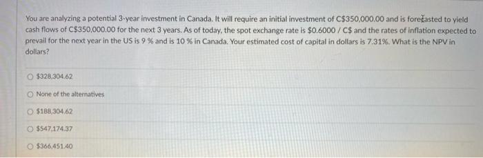 You Are Analyzing A Potential 3 Year Investment In Canada It Will Require An Initial Investment Of C 350 000 00 And Is 1