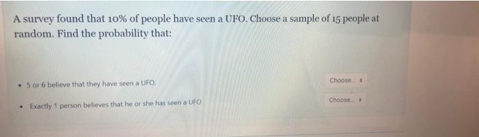 A Survey Found That 10 Of People Have Seen A Ufo Choose A Sample Of 15 People At Random Find The Probability That Ch 1