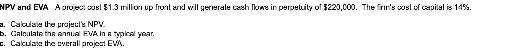 Npv And Eva A Project Cost 1 3 Million Up Front And Will Generate Cash Flows In Perpetuity Of 220 000 The Firm S Cost 1