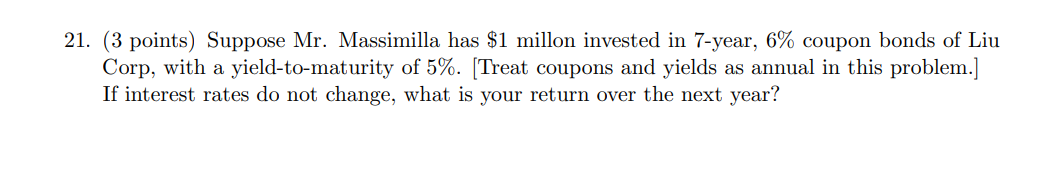 21 3 Points Suppose Mr Massimilla Has 1 Millon Invested In 7 Year 6 Coupon Bonds Of Liu Corp With A Yield To Mat 1