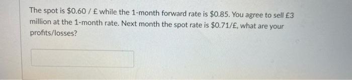 The Spot Is 0 60 While The 1 Month Forward Rate Is 0 85 You Agree To Sell 3 Million At The 1 Month Rate Next Mo 1