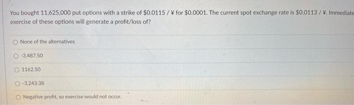 You Bought 11 625 000 Put Options With A Strike Of 0 0115 For 0 0001 The Current Spot Exchange Rate Is 0 0113 1