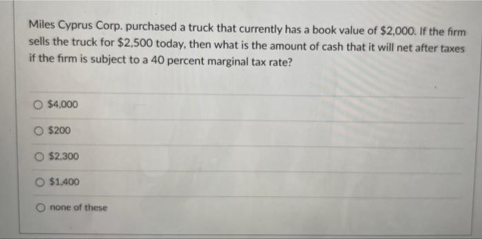 Miles Cyprus Corp Purchased A Truck That Currently Has A Book Value Of 2 000 If The Firm Sells The Truck For 2 500 T 1