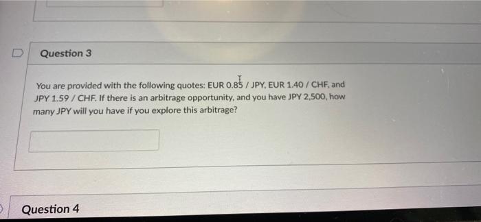 D Question 3 You Are Provided With The Following Quotes Eur 0 85 Jpy Eur 1 40 Chf And Jpy 1 59 Chf If There Is 1