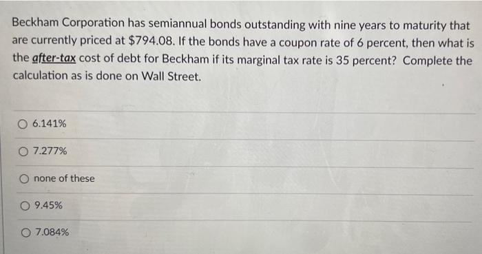 Beckham Corporation Has Semiannual Bonds Outstanding With Nine Years To Maturity That Are Currently Priced At 794 08 I 1