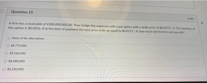 Question 15 1 Pts A Nrm Has A Receivable Of 300 000 000 00 They Hedge This Exposure With A Put Option With A Strike Pri 1