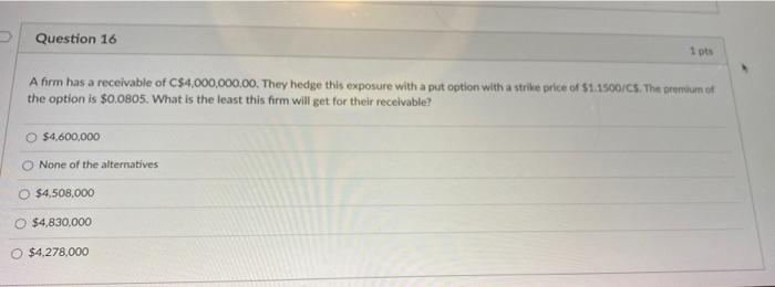 Question 16 1 Pts A Firm Has A Receivable Of C 4 000 000 00 They Hedge This Exposure With A Put Option With A Strike Pr 1