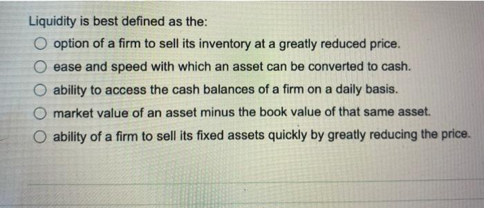 Liquidity Is Best Defined As The O Option Of A Firm To Sell Its Inventory At A Greatly Reduced Price O Ease And Speed 1