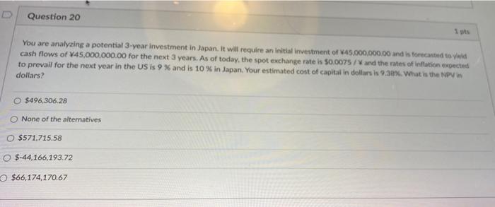 Question 20 1 Pts You Are Analyzing A Potential 3 Year Investment In Japan It Will Require An Initial Investment Of V45 1