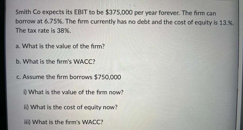 Smith Co Expects Its Ebit To Be 375 000 Per Year Forever The Firm Can Borrow At 6 75 The Firm Currently Has No Debt 1