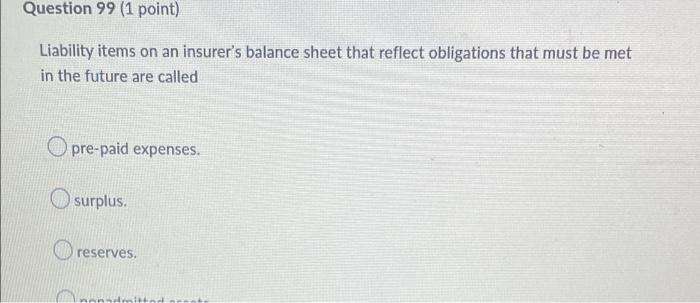 Question 99 1 Point Liability Items On An Insurer S Balance Sheet That Reflect Obligations That Must Be Met In The Fut 1