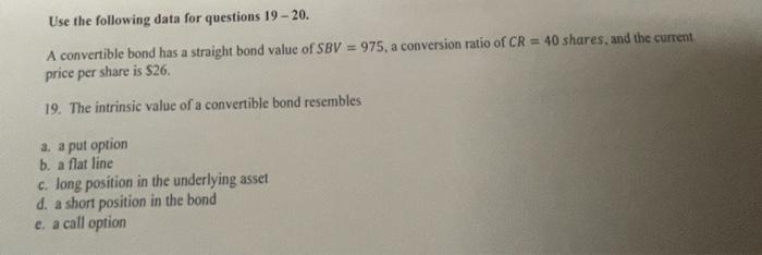 Use The Following Data For Questions 19 20 A Convertible Bond Has A Straight Bond Value Of Sbv 975 A Conversion Ra 1