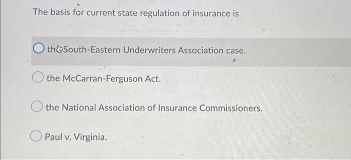 The Basis For Current State Regulation Of Insurance Is Oth South Eastern Underwriters Association Case The Mccarran Fer 1