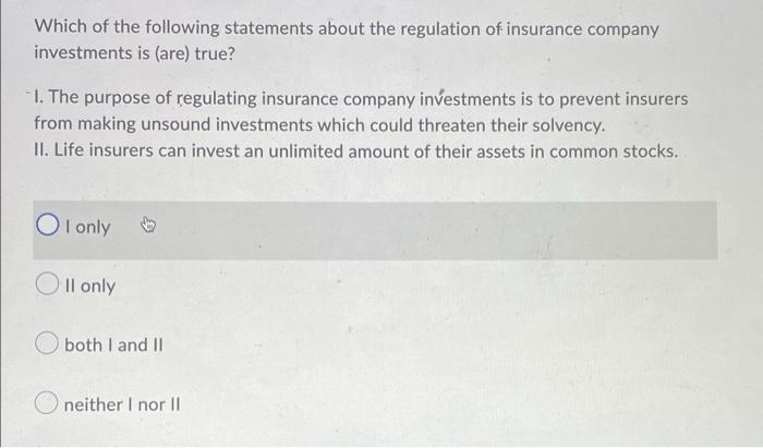 Which Of The Following Statements About The Regulation Of Insurance Company Investments Is Are True 1 The Purpose O 1