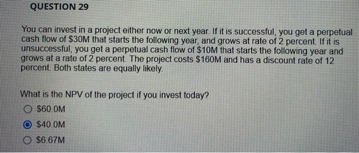 Question 29 You Can Invest In A Project Either Now Or Next Year If It Is Successful You Get A Perpetual Cash Flow Of 1