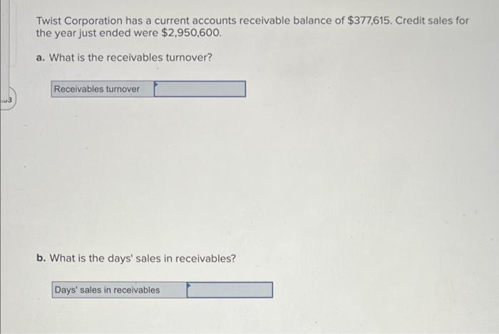 Twist Corporation Has A Current Accounts Receivable Balance Of 377 615 Credit Sales For The Year Just Ended Were 2 95 1