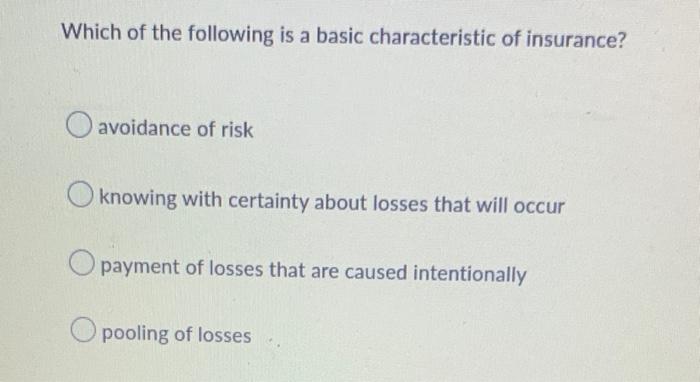 Which Of The Following Is A Basic Characteristic Of Insurance O Avoidance Of Risk Knowing With Certainty About Losses T 1