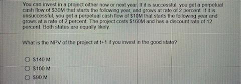 You Can Invest In A Project Other Now Or Next Year If It Is Successful You Get A Porpetual Cash Flow Of 30m That Start 1