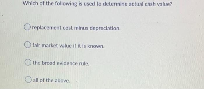 Which Of The Following Is Used To Determine Actual Cash Value Replacement Cost Minus Depreciation Fair Market Value If 1