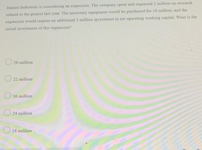 Tannen Industries Is Considering An Expansion The Company Spent And Expensed 2 Million On Research Related To The Proje 1