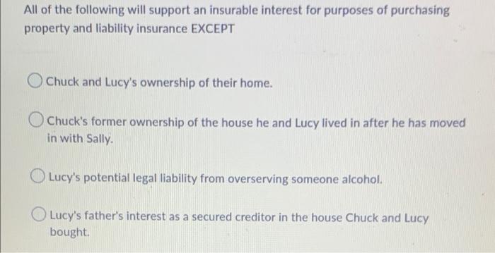 All Of The Following Will Support An Insurable Interest For Purposes Of Purchasing Property And Liability Insurance Exce 1