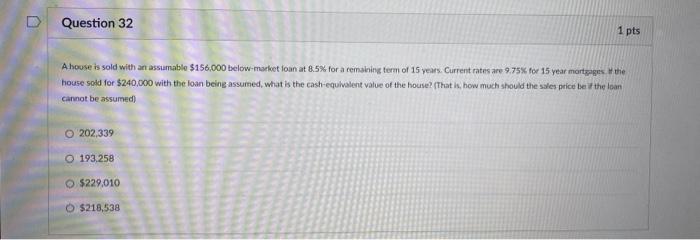 Question 32 1 Pts A House Is Sold With An Assumable 156 000 Below Market Loan At 8 5 For A Remaining Term Of 15 Years 1