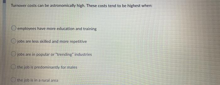 Turnover Costs Can Be Astronomically High These Costs Tend To Be Highest When Employees Have More Education And Traini 1
