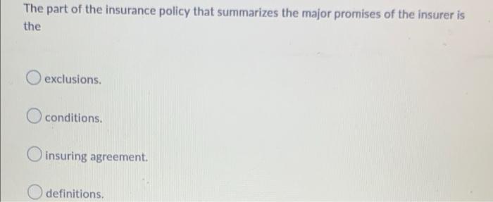 The Part Of The Insurance Policy That Summarizes The Major Promises Of The Insurer Is The Exclusions Conditions O Insu 1