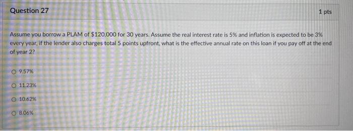 Question 27 1 Pts Assume You Borrow A Plam Of 120 000 For 30 Years Assume The Real Interest Rate Is 5 And Inflation I 1