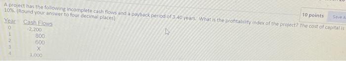 A Project Has The Following Incomplete Cash Flows And A Payback Period Of 3 40 Years What Is The Profitability Index Of 1