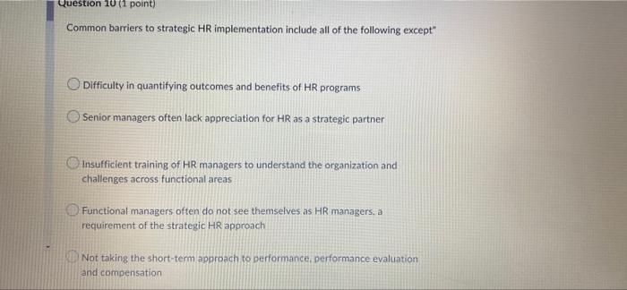 Question 10 1 Point Common Barriers To Strategic Hr Implementation Include All Of The Following Except Difficulty In 1