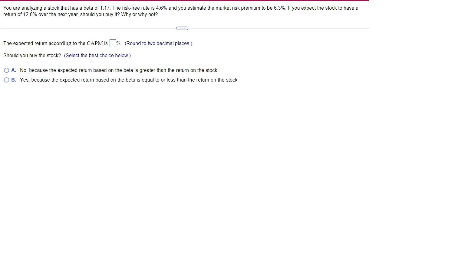 You Are Analyzing A Stock That Has A Beta Of 1 17 The Risk Free Rate Is 4 6 And You Estimate The Market Risk Premium T 1