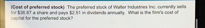 Cost Of Preferred Stock The Preferred Stock Of Walter Industries Inc Currently Sells For 36 87 A Share And Pays 2 5 1