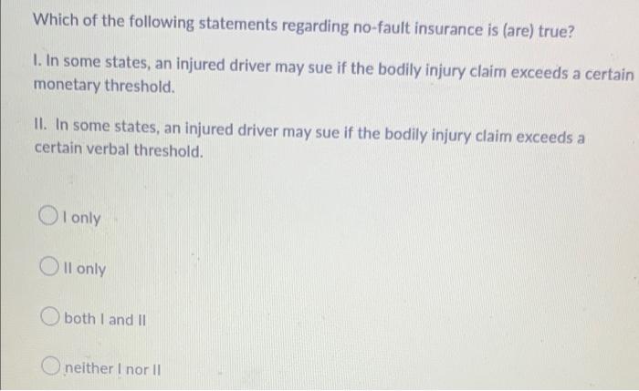 Which Of The Following Statements Regarding No Fault Insurance Is Are True 1 In Some States An Injured Driver May S 1