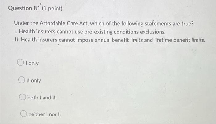 Question 81 1 Point Under The Affordable Care Act Which Of The Following Statements Are True 1 Health Insurers Cann 1