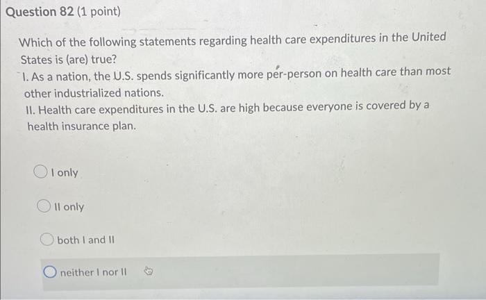 Question 82 1 Point Which Of The Following Statements Regarding Health Care Expenditures In The United States Is Are 1
