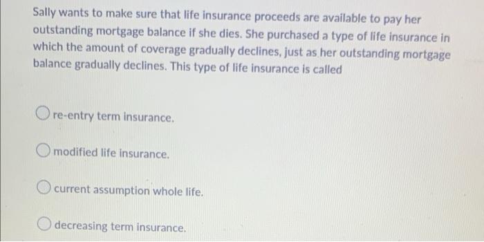 Sally Wants To Make Sure That Life Insurance Proceeds Are Available To Pay Her Outstanding Mortgage Balance If She Dies 1