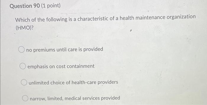 Question 90 1 Point Which Of The Following Is A Characteristic Of A Health Maintenance Organization Hmo No Premiums 1