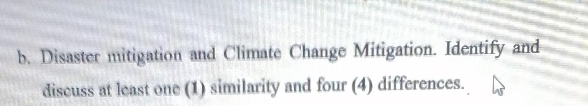 B Disaster Mitigation And Climate Change Mitigation Identify And Discuss At Least One 1 Similarity And Four 4 Diff 1