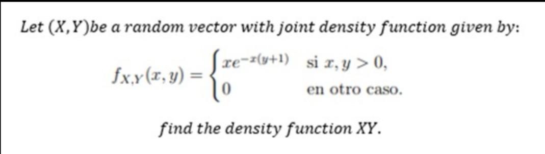 Let X Y Be A Random Vector With Joint Density Function Given By Sre Z Y 1 Si X Y 0 Fx Y X Y En Otro Caso Find 1