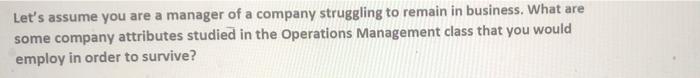 Let S Assume You Are A Manager Of A Company Struggling To Remain In Business What Are Some Company Attributes Studied I 1