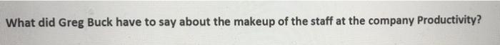 What Did Greg Buck Have To Say About The Makeup Of The Staff At The Company Productivity 1