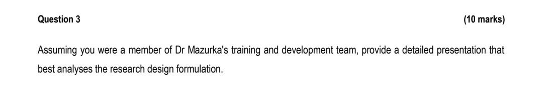 Question 3 10 Marks Assuming You Were A Member Of Dr Mazurka S Training And Development Team Provide A Detailed Prese 1