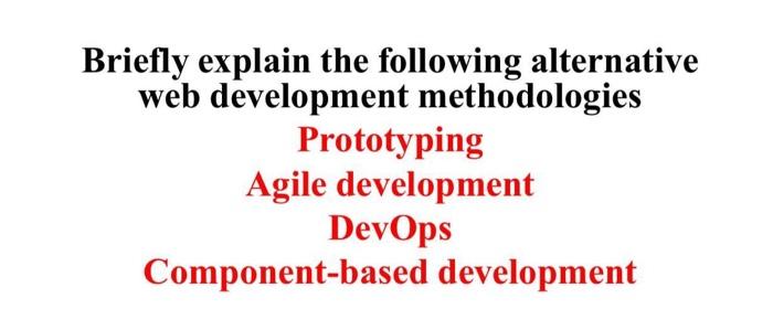 Briefly Explain The Following Alternative Web Development Methodologies Prototyping Agile Development Devops Component B 1