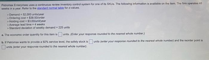 Petromax Enterprises Uses A Continuous Review Inventory Control System For One Of Its Skus The Following Information Is 1