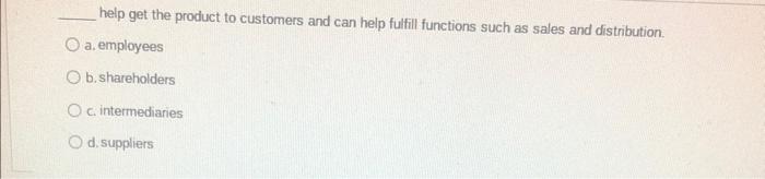 Help Get The Product To Customers And Can Help Fulfill Functions Such As Sales And Distribution A Employees O B Shareh 1